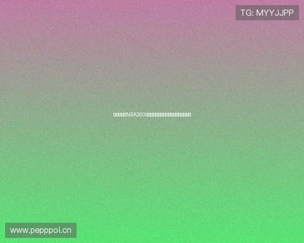 无插件畅享NBA360高清直播让你实时观赛无需安装任何插件